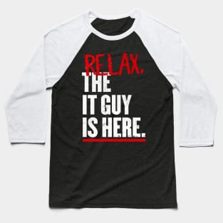 Relax the IT guy is here Baseball T-Shirt